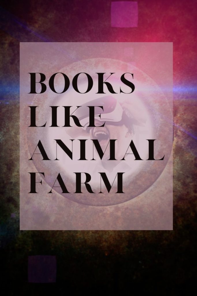 Books Like Animal Farm 8 Books Like Animal Farm, Allegories, Fables, and Veiled Depictions of The Best and the Worst of Us